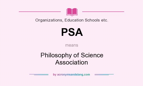 What does PSA mean? It stands for Philosophy of Science Association