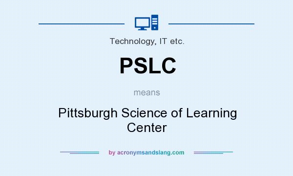 What does PSLC mean? It stands for Pittsburgh Science of Learning Center