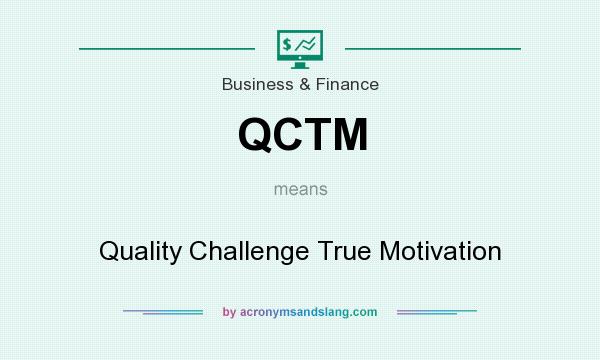 What does QCTM mean? It stands for Quality Challenge True Motivation