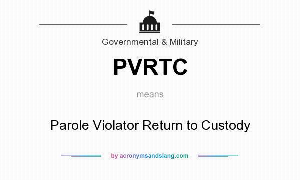 What does PVRTC mean? It stands for Parole Violator Return to Custody