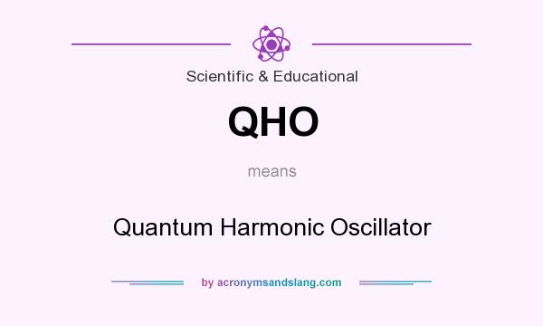 What does QHO mean? It stands for Quantum Harmonic Oscillator