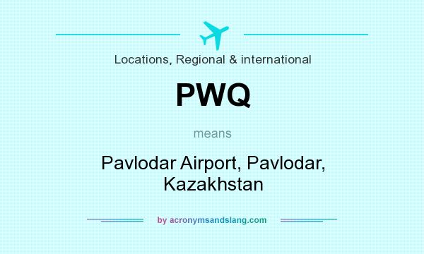 What does PWQ mean? It stands for Pavlodar Airport, Pavlodar, Kazakhstan