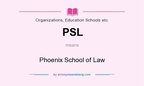 What does PSL mean? It stands for Phoenix School of Law