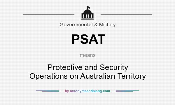 What does PSAT mean? It stands for Protective and Security Operations on Australian Territory