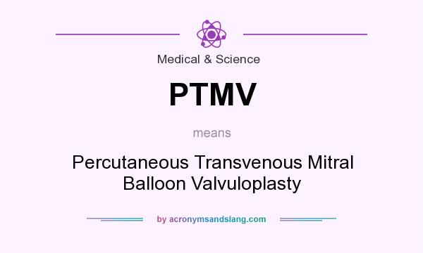 What does PTMV mean? It stands for Percutaneous Transvenous Mitral Balloon Valvuloplasty