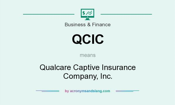 What does QCIC mean? It stands for Qualcare Captive Insurance Company, Inc.