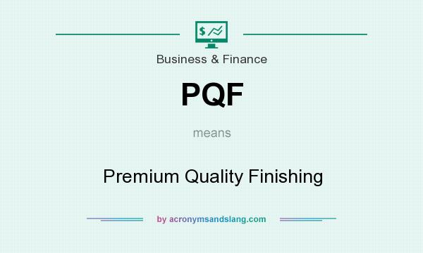 What does PQF mean? It stands for Premium Quality Finishing