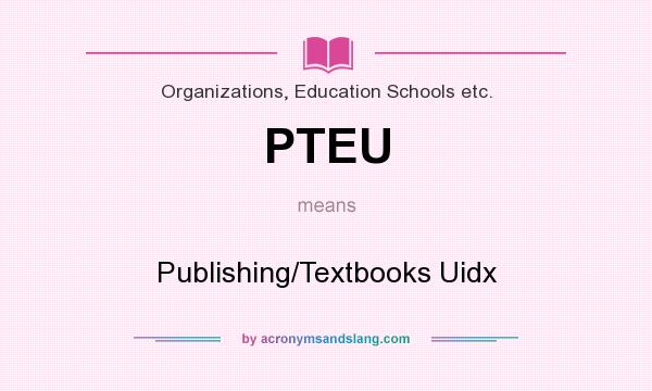 What does PTEU mean? It stands for Publishing/Textbooks Uidx