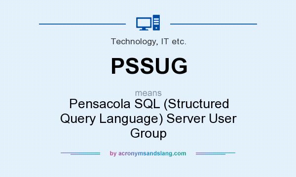 What does PSSUG mean? It stands for Pensacola SQL (Structured Query Language) Server User Group