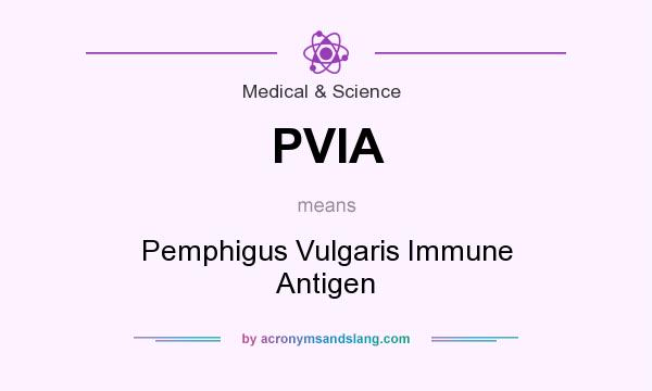 What does PVIA mean? It stands for Pemphigus Vulgaris Immune Antigen