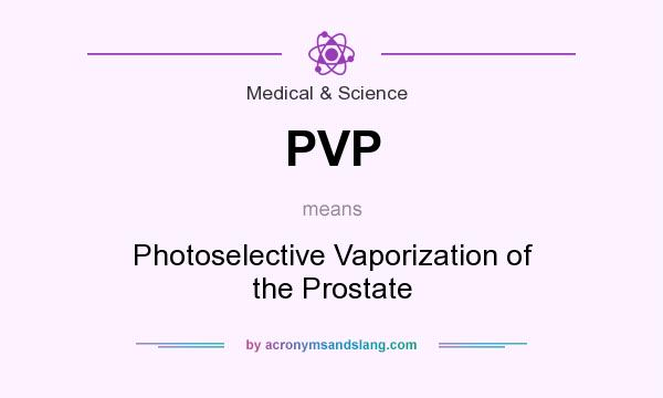 What does PVP mean? It stands for Photoselective Vaporization of the Prostate