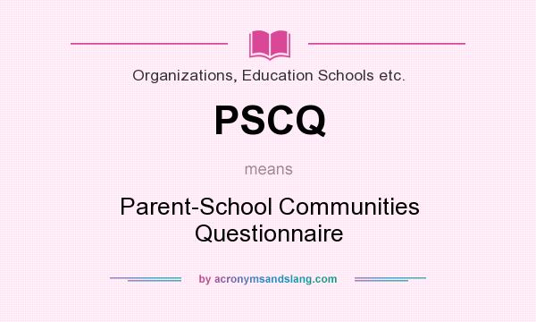 What does PSCQ mean? It stands for Parent-School Communities Questionnaire