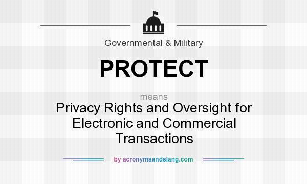 What does PROTECT mean? It stands for Privacy Rights and Oversight for Electronic and Commercial Transactions