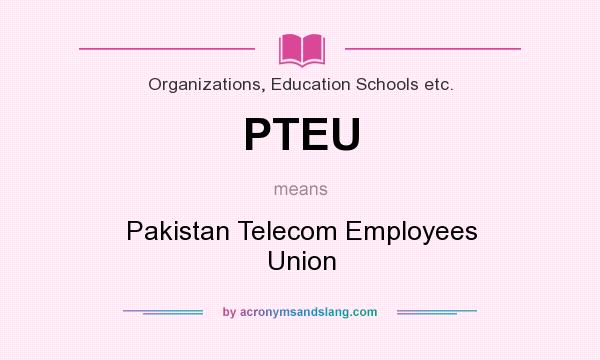 What does PTEU mean? It stands for Pakistan Telecom Employees Union