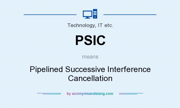 What does PSIC mean? It stands for Pipelined Successive Interference Cancellation
