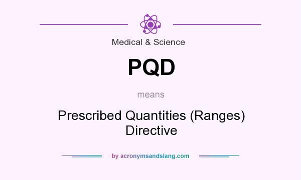 What does PQD mean? It stands for Prescribed Quantities (Ranges) Directive