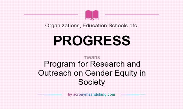 What does PROGRESS mean? It stands for Program for Research and Outreach on Gender Equity in Society