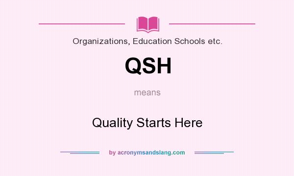 What does QSH mean? It stands for Quality Starts Here