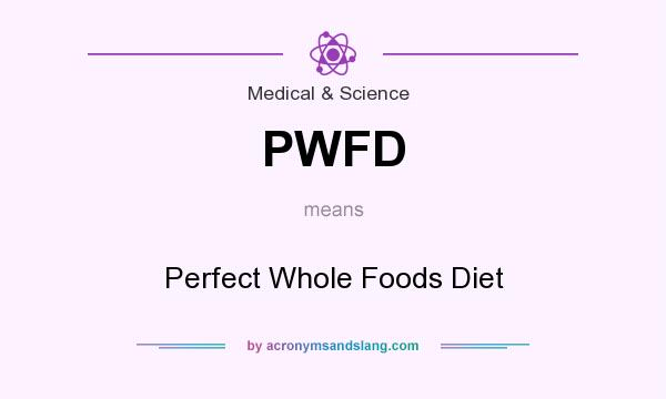 What does PWFD mean? It stands for Perfect Whole Foods Diet