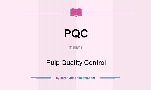 What does PQC mean? It stands for Pulp Quality Control