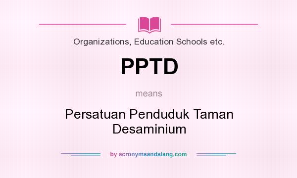 What does PPTD mean? It stands for Persatuan Penduduk Taman Desaminium