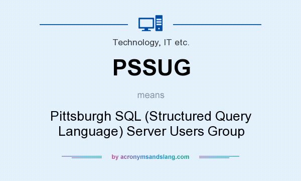 What does PSSUG mean? It stands for Pittsburgh SQL (Structured Query Language) Server Users Group