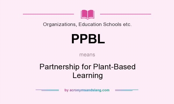 What does PPBL mean? It stands for Partnership for Plant-Based Learning