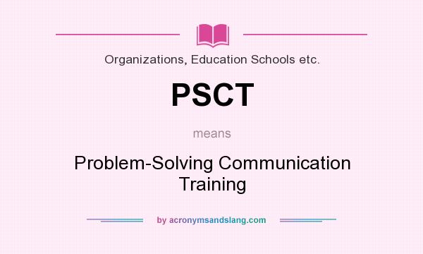 What does PSCT mean? It stands for Problem-Solving Communication Training