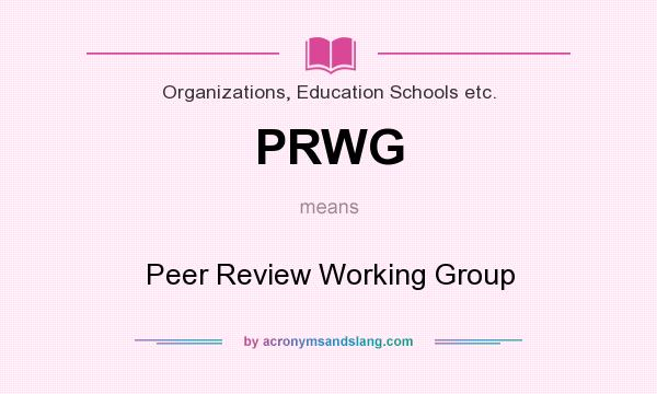 What does PRWG mean? It stands for Peer Review Working Group