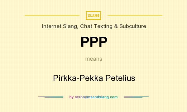 What does PPP mean? It stands for Pirkka-Pekka Petelius
