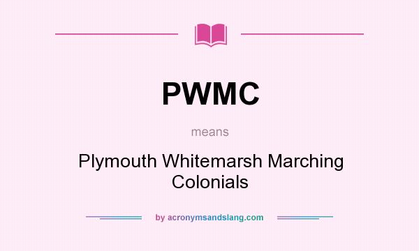 What does PWMC mean? It stands for Plymouth Whitemarsh Marching Colonials