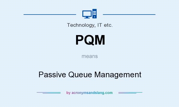What does PQM mean? It stands for Passive Queue Management