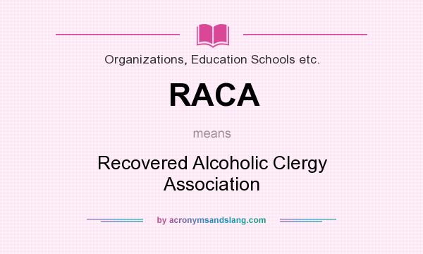 What does RACA mean? It stands for Recovered Alcoholic Clergy Association