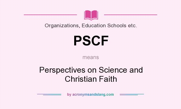 What does PSCF mean? It stands for Perspectives on Science and Christian Faith