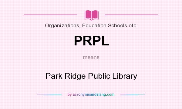 What does PRPL mean? It stands for Park Ridge Public Library