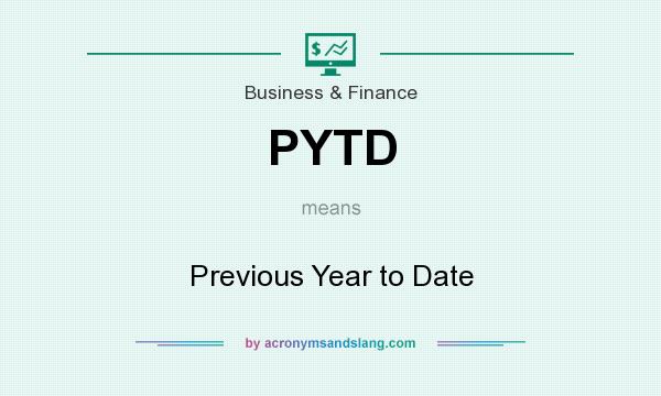 What does PYTD mean? It stands for Previous Year to Date