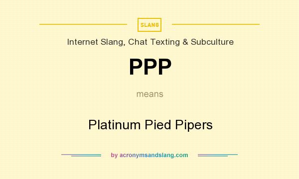 What does PPP mean? It stands for Platinum Pied Pipers