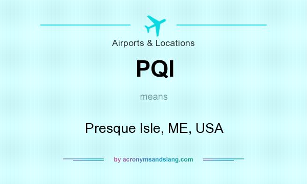 What does PQI mean? It stands for Presque Isle, ME, USA