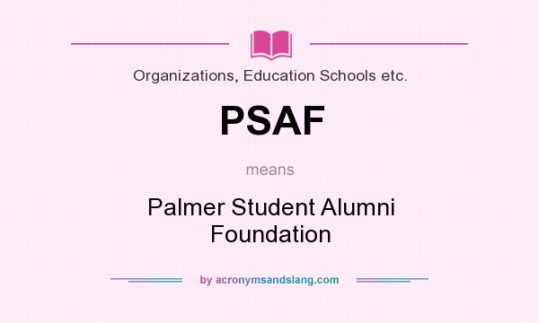 What does PSAF mean? It stands for Palmer Student Alumni Foundation
