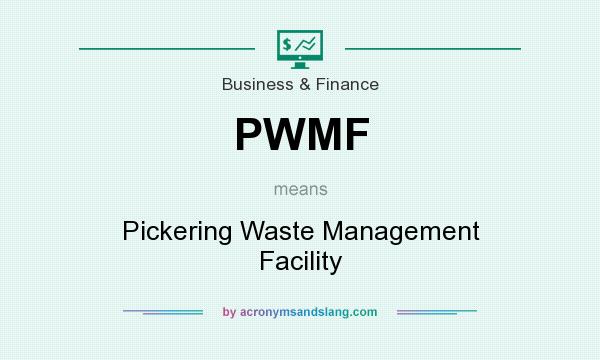 What does PWMF mean? It stands for Pickering Waste Management Facility