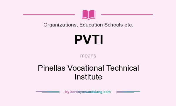 What does PVTI mean? It stands for Pinellas Vocational Technical Institute
