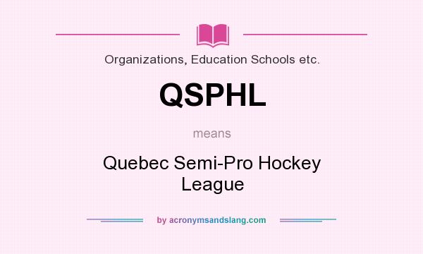 What does QSPHL mean? It stands for Quebec Semi-Pro Hockey League
