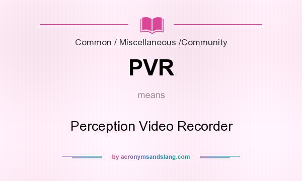 What does PVR mean? It stands for Perception Video Recorder