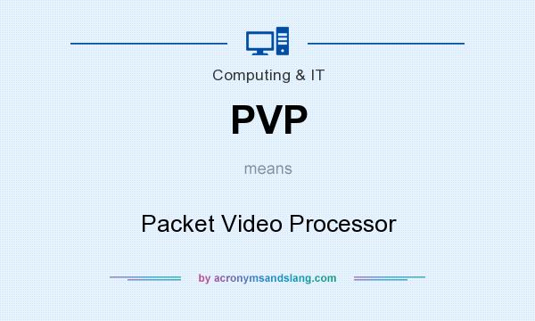 What does PVP mean? It stands for Packet Video Processor