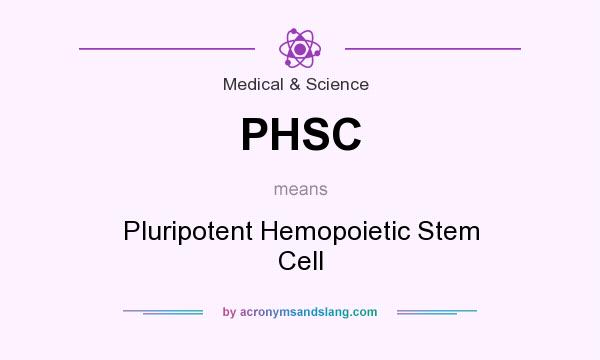 What does PHSC mean? It stands for Pluripotent Hemopoietic Stem Cell
