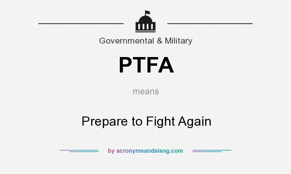 What does PTFA mean? It stands for Prepare to Fight Again