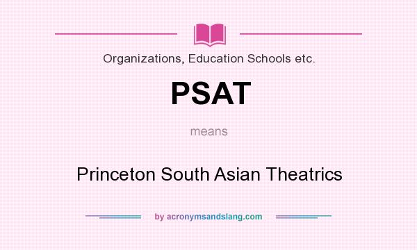 What does PSAT mean? It stands for Princeton South Asian Theatrics