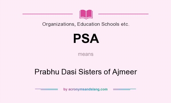 What does PSA mean? It stands for Prabhu Dasi Sisters of Ajmeer