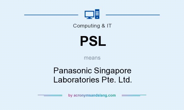 What does PSL mean? It stands for Panasonic Singapore Laboratories Pte. Ltd.