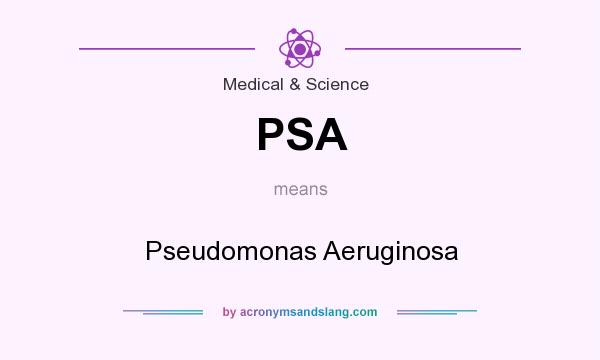 What does PSA mean? It stands for Pseudomonas Aeruginosa